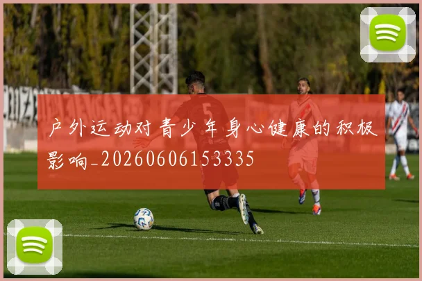 户外运动对青少年身心健康的积极影响_20260606153335