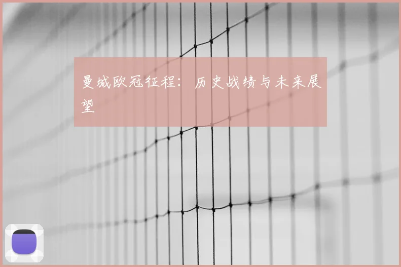 曼城欧冠征程：历史战绩与未来展望