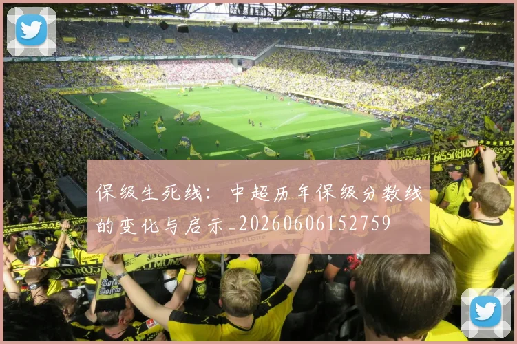保级生死线：中超历年保级分数线的变化与启示_20260606152759
