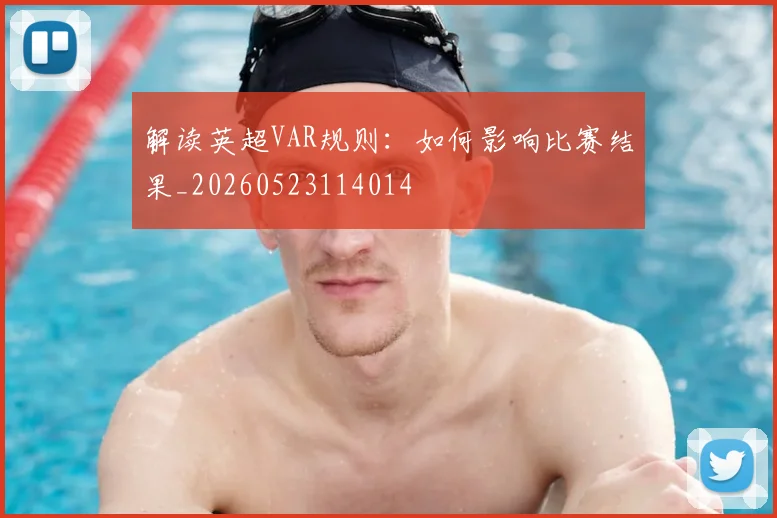 解读英超VAR规则：如何影响比赛结果_20260523114014