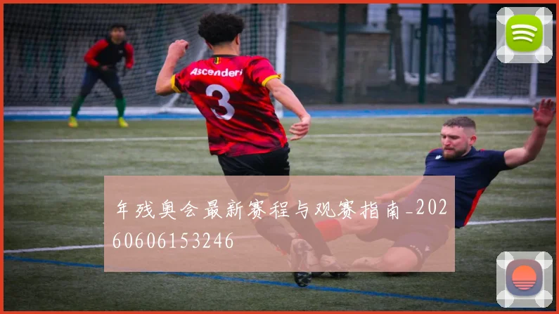 年残奥会最新赛程与观赛指南_20260606153246