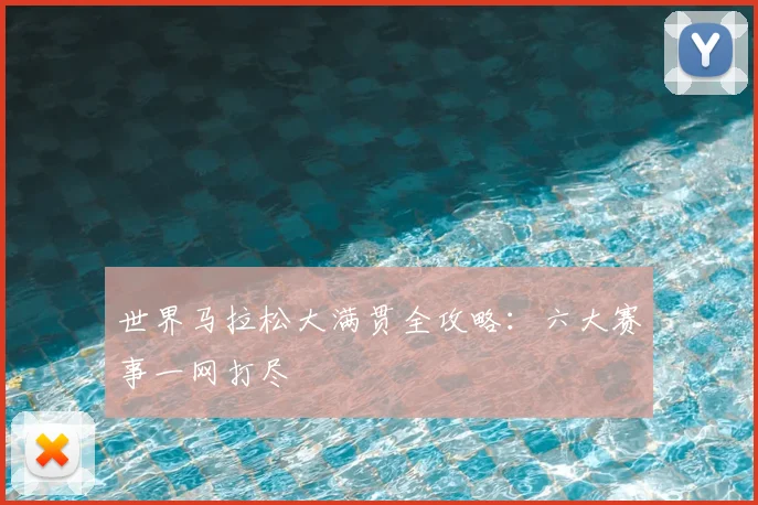 世界马拉松大满贯全攻略：六大赛事一网打尽