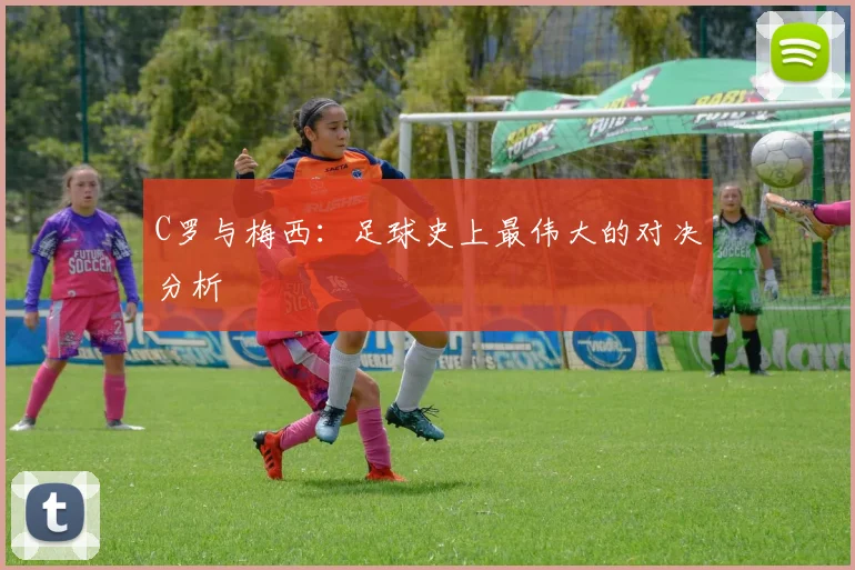 C罗与梅西：足球史上最伟大的对决分析